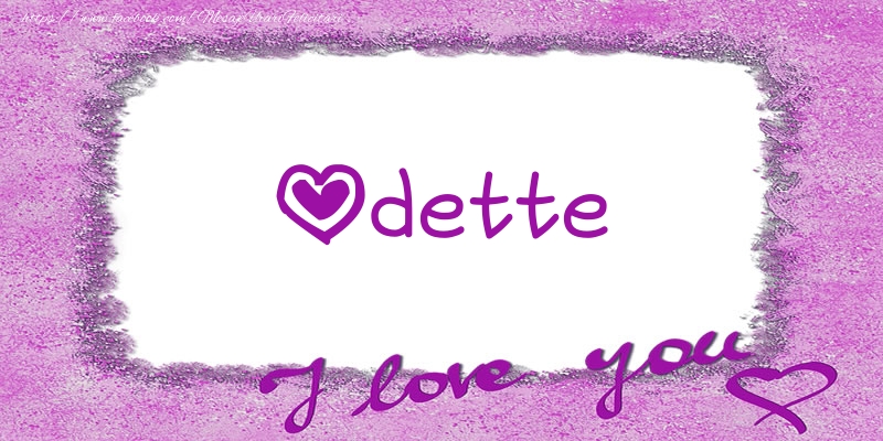 Felicitari de dragoste - ❤️❤️❤️ Flori & Inimioare | Odette I love you!