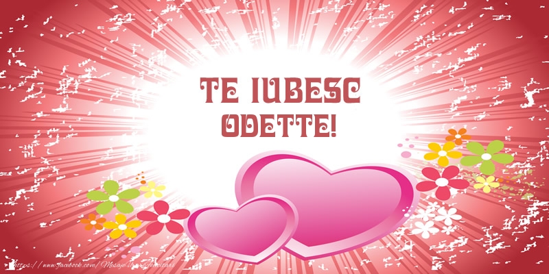 Felicitari de dragoste - ❤️❤️❤️ Inimioare | Te iubesc Odette!