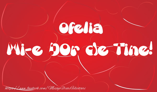 Felicitari de dragoste - Ofelia mi-e dor de tine!