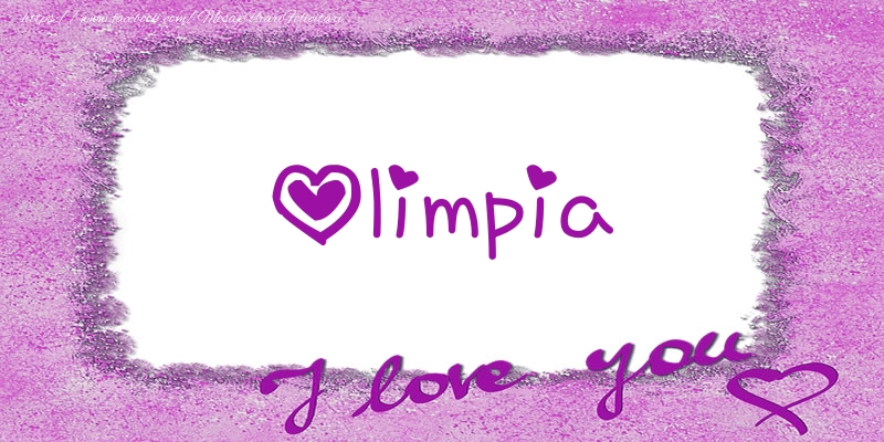 Felicitari de dragoste - Olimpia I love you!
