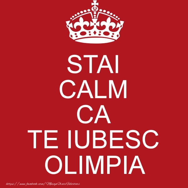 Felicitari de dragoste - STAI CALM CA TE IUBESC Olimpia!