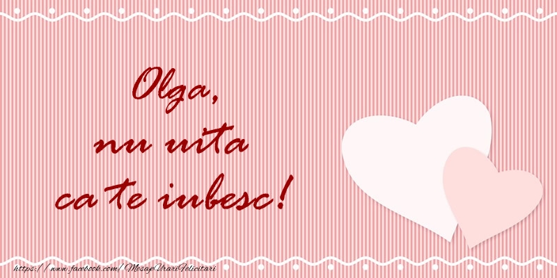 Felicitari de dragoste - ❤️❤️❤️ Inimioare | Olga nu uita ca te iubesc!