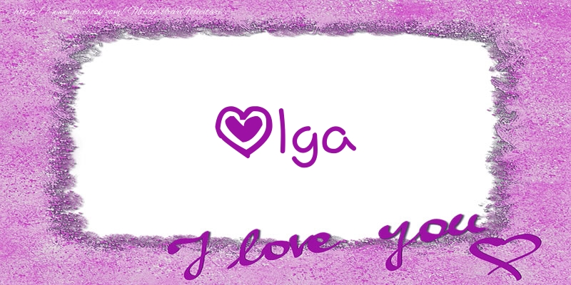 Felicitari de dragoste - Olga I love you!