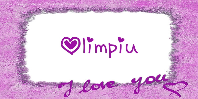 Felicitari de dragoste - Olimpiu I love you!