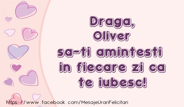 Felicitari de dragoste - ❤️❤️❤️ Inimioare | Draga, Oliver sa-ti amintesti in fiecare zi ca te iubesc!