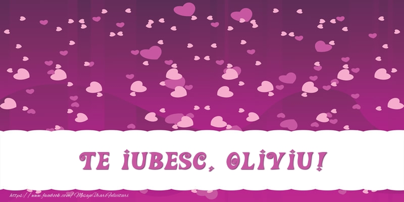 Felicitari de dragoste - Te iubesc, Oliviu!