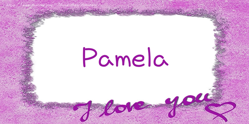 Felicitari de dragoste - Pamela I love you!