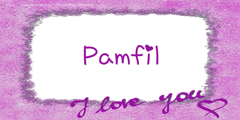 Felicitari de dragoste - Pamfil I love you!