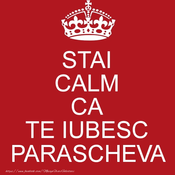 Felicitari de dragoste - STAI CALM CA TE IUBESC Parascheva!
