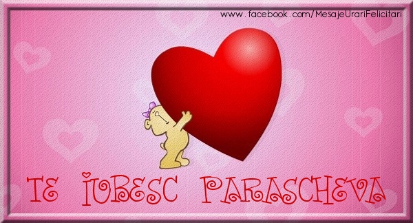 Felicitari de dragoste - Te iubesc Parascheva