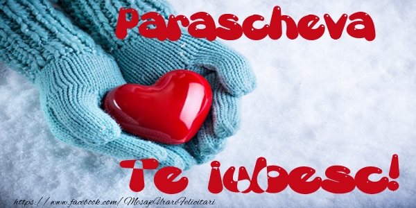 Felicitari de dragoste - Parascheva Te iubesc!