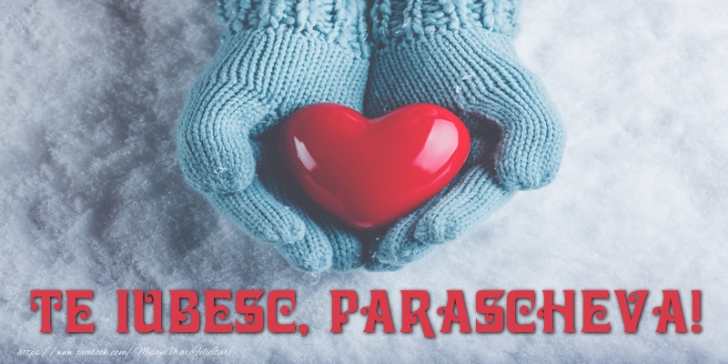 Felicitari de dragoste - ❤️❤️❤️ Inimioare | TE IUBESC, Parascheva!