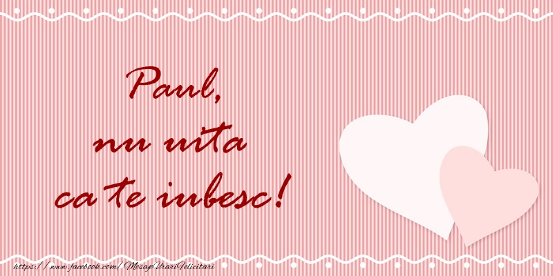 Felicitari de dragoste - Paul nu uita ca te iubesc!
