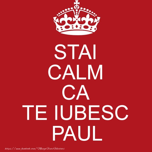 Felicitari de dragoste - STAI CALM CA TE IUBESC Paul!