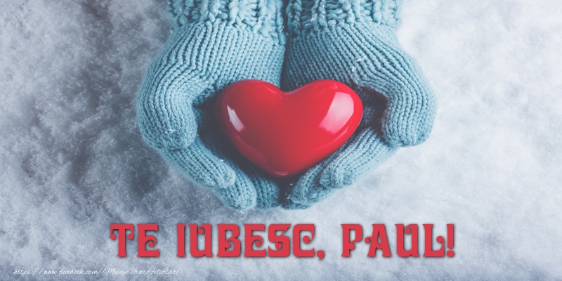 Felicitari de dragoste - ❤️❤️❤️ Inimioare | TE IUBESC, Paul!