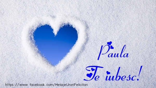 Felicitari de dragoste - ❤️❤️❤️ Inimioare | Paula Te iubesc!