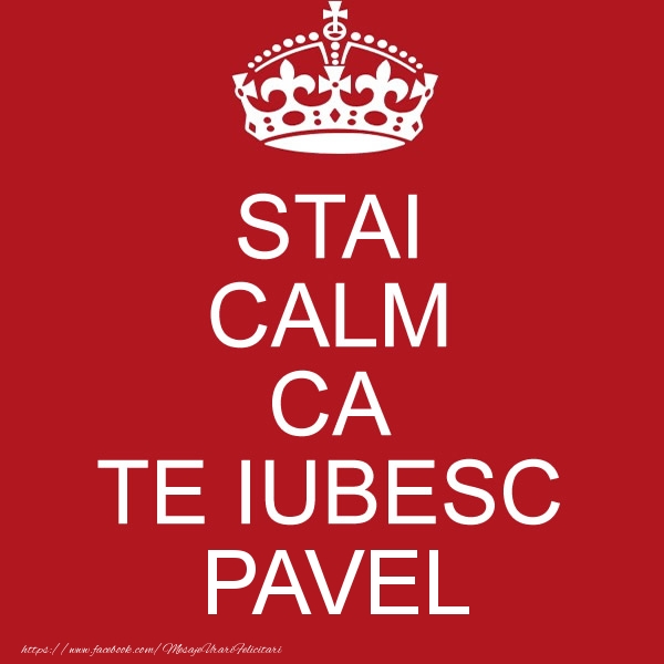 Felicitari de dragoste - STAI CALM CA TE IUBESC Pavel!