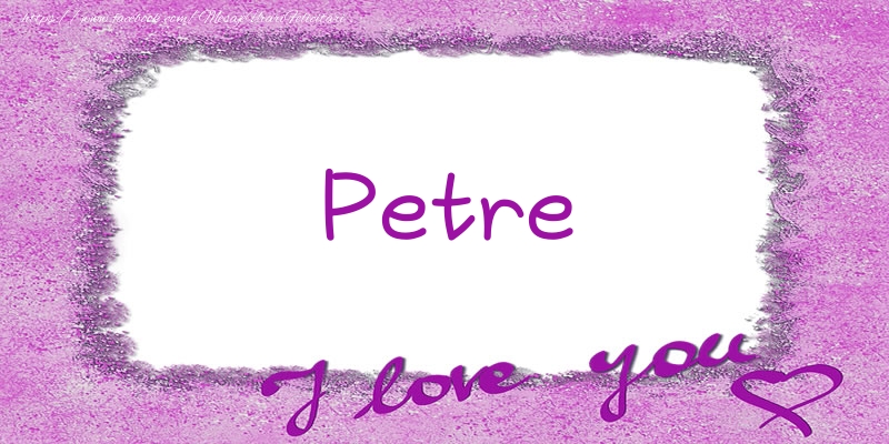 Felicitari de dragoste - Petre I love you!