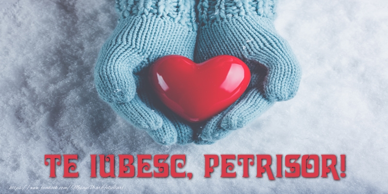 Felicitari de dragoste - ❤️❤️❤️ Inimioare | TE IUBESC, Petrisor!