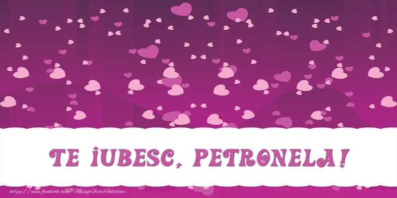 Felicitari de dragoste - ❤️❤️❤️ Inimioare | Te iubesc, Petronela!