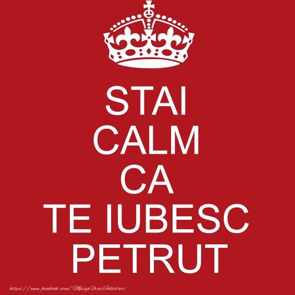 Felicitari de dragoste - STAI CALM CA TE IUBESC Petrut!