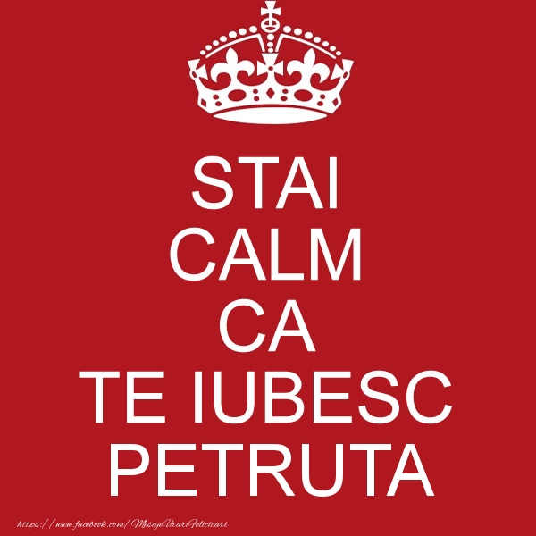 Felicitari de dragoste - STAI CALM CA TE IUBESC Petruta!