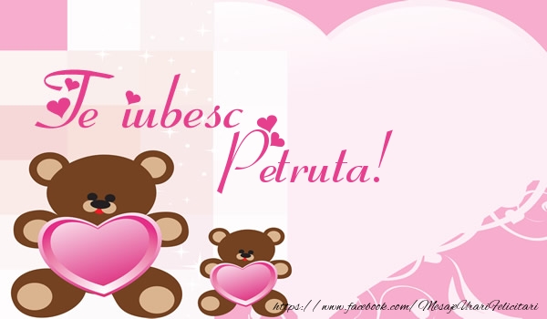 Felicitari de dragoste - Ursuleti | Te iubesc Petruta!