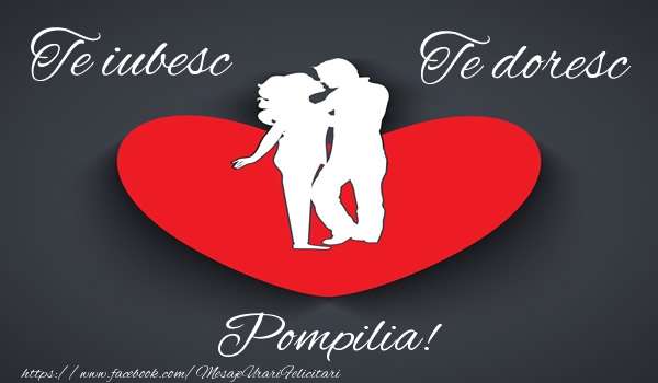 Felicitari de dragoste - Te iubesc, Te doresc Pompilia!