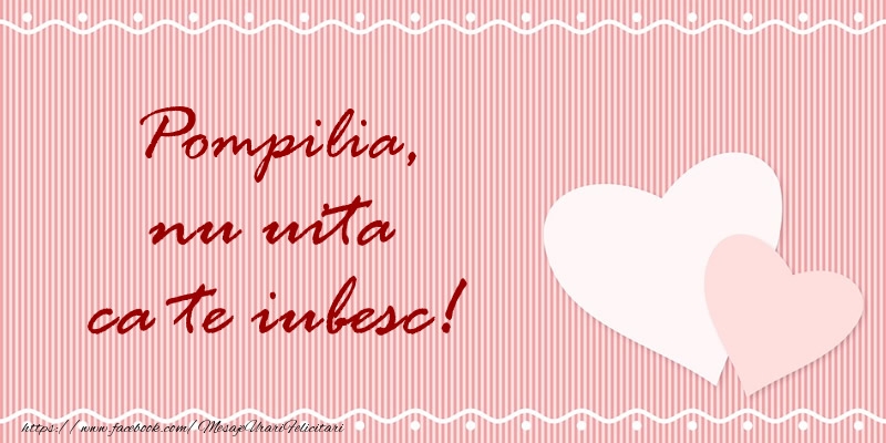 Felicitari de dragoste - Pompilia nu uita ca te iubesc!