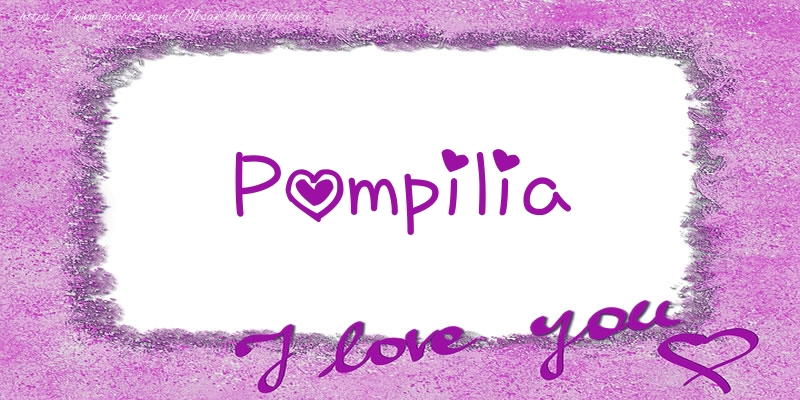 Felicitari de dragoste - Pompilia I love you!