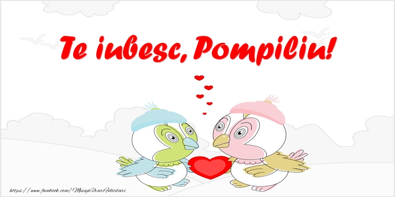 Felicitari de dragoste - Te iubesc, Pompiliu!