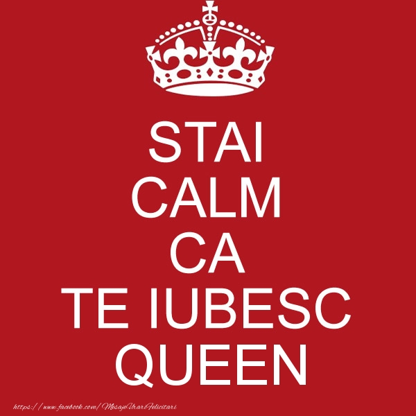 Felicitari de dragoste - STAI CALM CA TE IUBESC Queen!