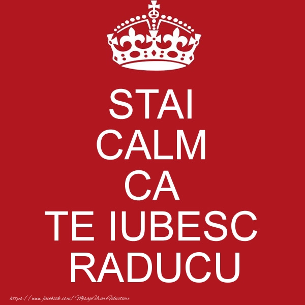 Felicitari de dragoste - Haioase | STAI CALM CA TE IUBESC Raducu!