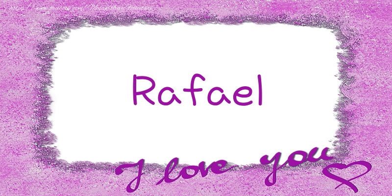 Felicitari de dragoste - ❤️❤️❤️ Flori & Inimioare | Rafael I love you!