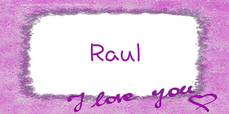 Felicitari de dragoste - ❤️❤️❤️ Flori & Inimioare | Raul I love you!