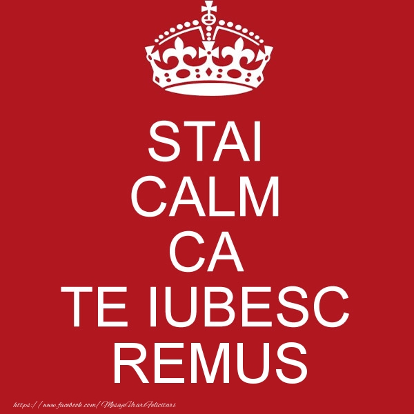 Felicitari de dragoste - STAI CALM CA TE IUBESC Remus!