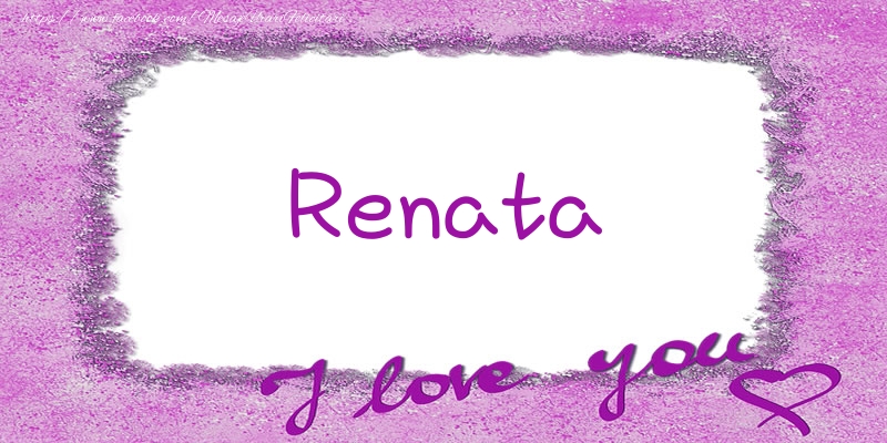 Felicitari de dragoste - ❤️❤️❤️ Flori & Inimioare | Renata I love you!