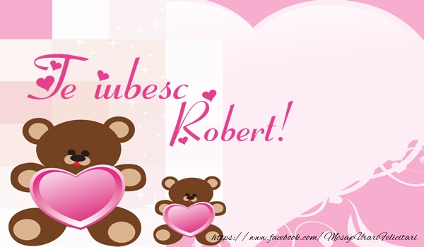 Felicitari de dragoste - Ursuleti | Te iubesc Robert!