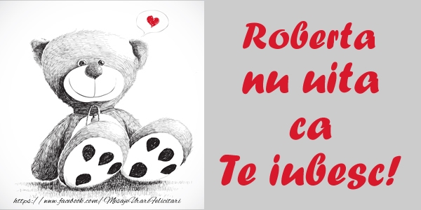 Felicitari de dragoste - Ursuleti | Roberta nu uita ca Te iubesc!