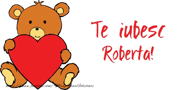 Felicitari de dragoste - Ursuleti | Te iubesc Roberta!