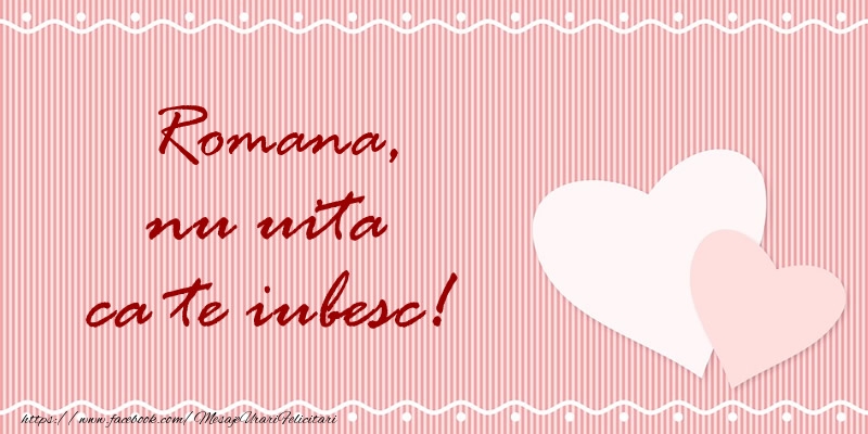Felicitari de dragoste - Romana nu uita ca te iubesc!