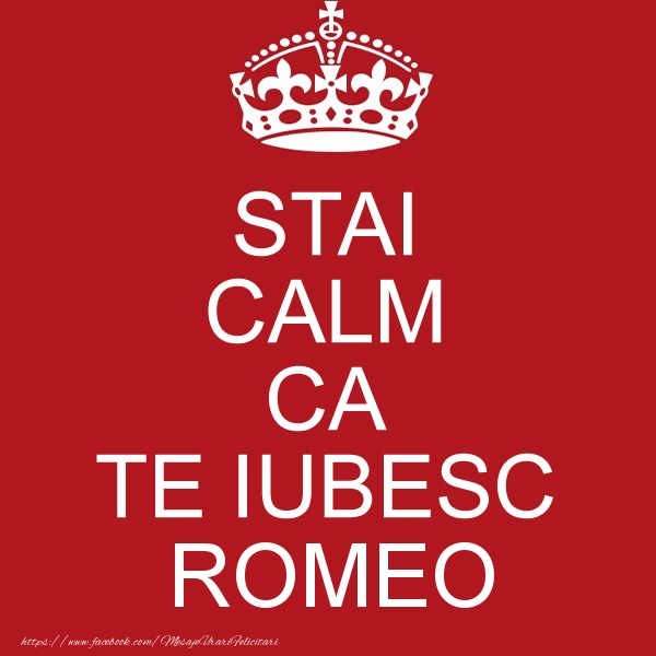 Felicitari de dragoste - STAI CALM CA TE IUBESC Romeo!