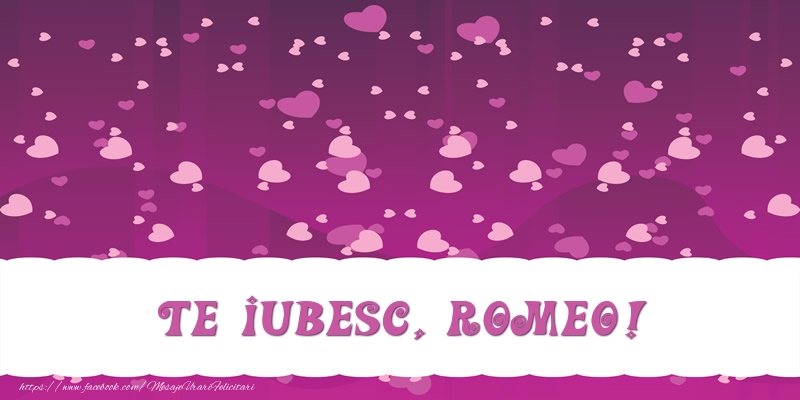  Felicitari de dragoste - ❤️❤️❤️ Inimioare | Te iubesc, Romeo!