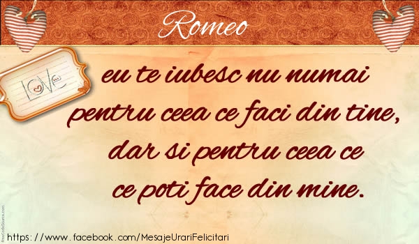 Felicitari de dragoste - Romeo eu te iubesc nu numai pentru ceea ce faci din tine, dar si pentru ceea ce poti face din mine.