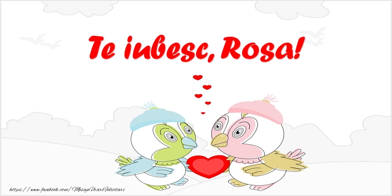 Felicitari de dragoste - Haioase | Te iubesc, Rosa!