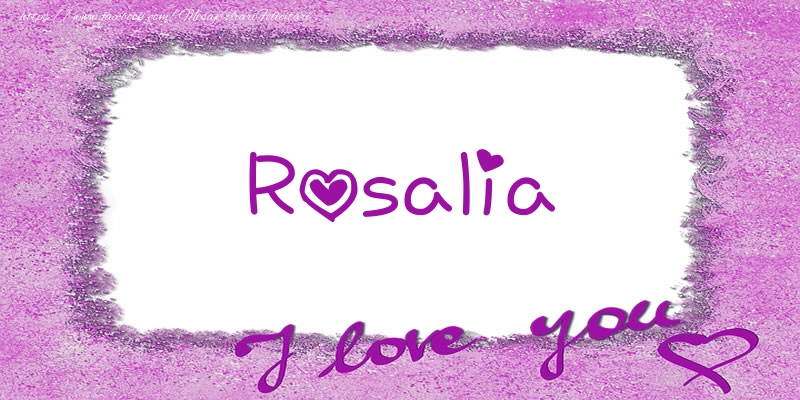 Felicitari de dragoste - ❤️❤️❤️ Flori & Inimioare | Rosalia I love you!