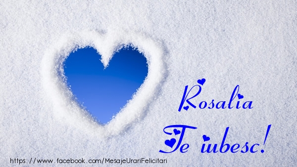 Felicitari de dragoste - Rosalia Te iubesc!