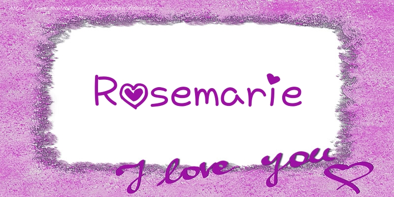 Felicitari de dragoste - ❤️❤️❤️ Flori & Inimioare | Rosemarie I love you!