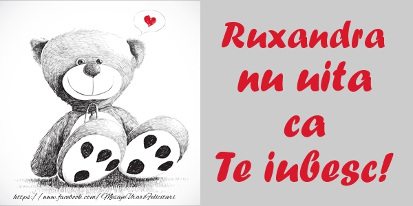 Felicitari de dragoste - Ursuleti | Ruxandra nu uita ca Te iubesc!