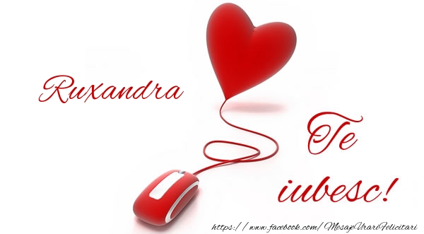 Felicitari de dragoste - Ruxandra te iubesc!